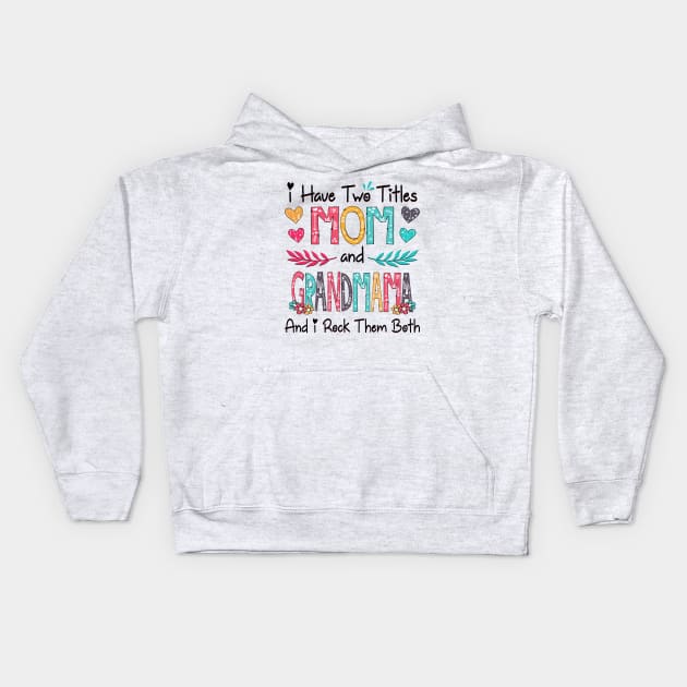 I Have Two Titles Mom And Grandmama And I Rock Them Both Wildflower Happy Mother's Day Kids Hoodie by KIMIKA